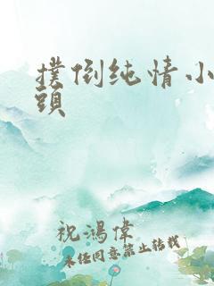 扑倒纯情小小丫头