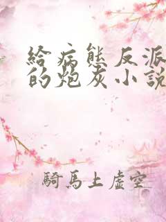 给病态反派下药的炮灰小说免费阅读