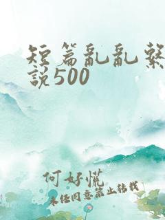 短篇乱乱系列小说500