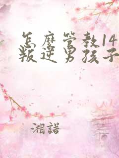 怎么管教14岁叛逆男孩子