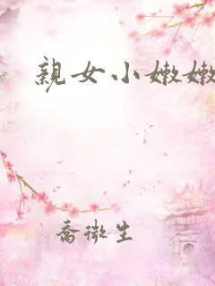 亲女小嫩嫩h乱