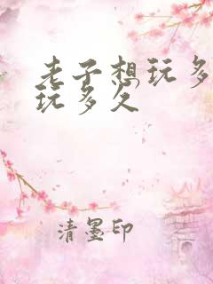 老子想玩多久就玩多久