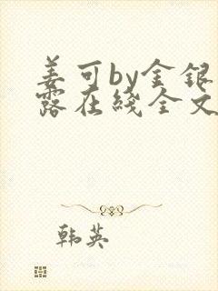 姜可by金银花露在线全文免费阅读笔趣