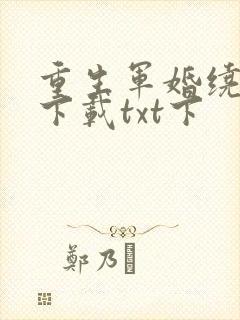 重生军婚绕指柔下载txt下