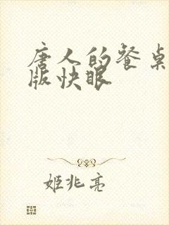 唐人的餐桌无错版快眼