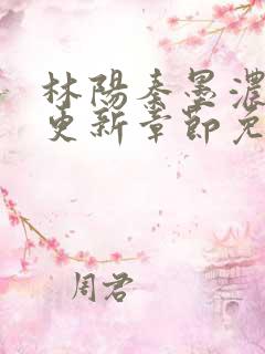 林阳秦墨浓最新更新章节免费阅读