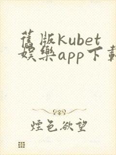 旧版kubet娱乐app下载