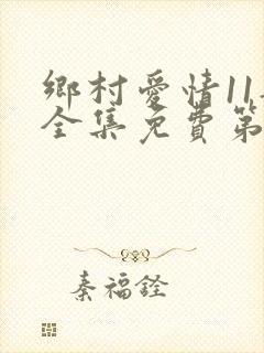 乡村爱情11部全集免费第60集
