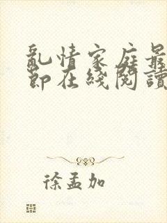 乱情家庭最新章节在线阅读