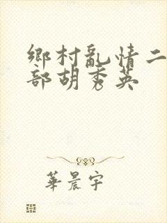 乡村乱情二十七部胡秀英