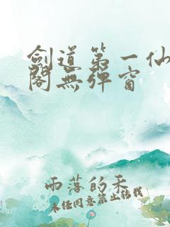 剑道第一仙笔趣阁无弹窗