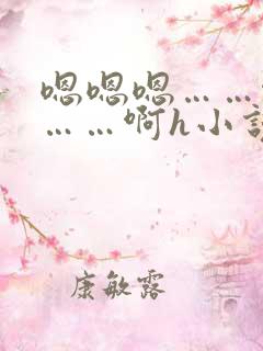 嗯嗯嗯……啊嗯……啊h小说