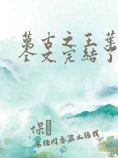 万古之王叶无双全文完结了吗