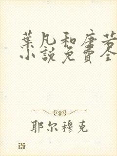 叶凡和唐若雪的小说免费全文阅读