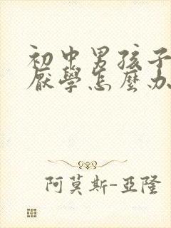 初中男孩子叛逆厌学怎么办