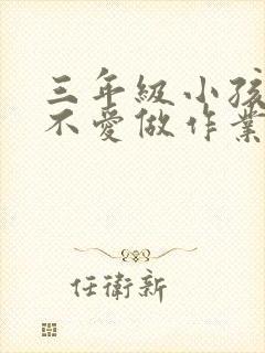三年级小孩厌学不爱做作业怎么办