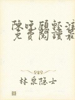 陈晚顾轻淮小说免费阅读最新章节