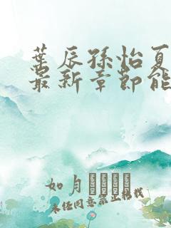 叶辰孙怡夏若雪最新章节能看书网