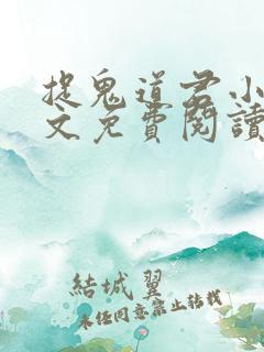 捉鬼道君小说全文免费阅读无弹窗