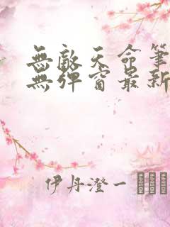 无敌天命笔趣阁无弹窗最新章节