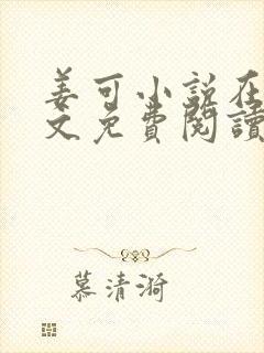 姜可小说在线全文免费阅读笔趣阁无弹窗