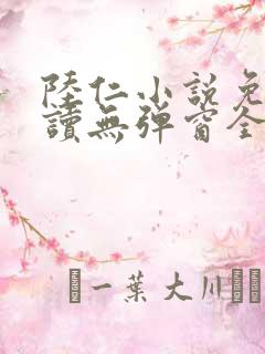 陆仁小说免费阅读无弹窗全文