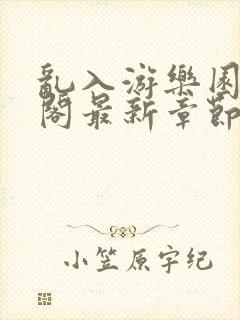 乱入游乐园笔趣阁最新章节