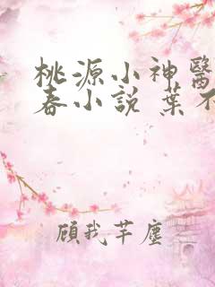 桃源小神医王大春小说 叶不朽