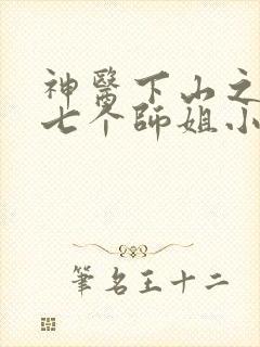 神医下山之我有七个师姐小说免费在线阅读