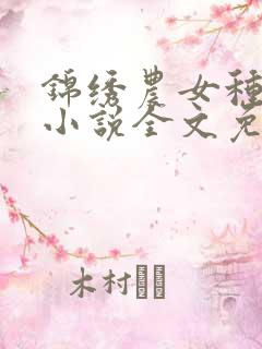 锦绣农女种田忙小说全文免费阅读