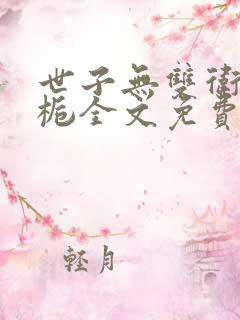 世子无双卫渊南栀全文免费阅读大结局