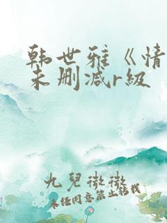 韩世雅《情事》未删减r级