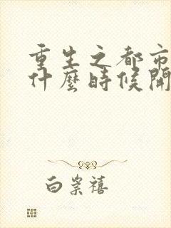 重生之都市修仙什么时候开始写的