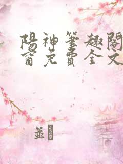 阳神笔趣阁无弹窗免费全文
