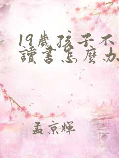 19岁孩子不想读书怎么办