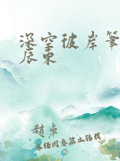 深空彼岸笔趣阁辰东