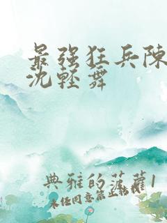 最强狂兵陈六何沈轻舞