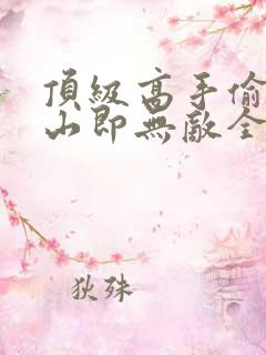 顶级高手偷偷下山即无敌全文阅读