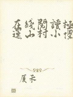 在线阅读极品桃运山村小傻医小说
