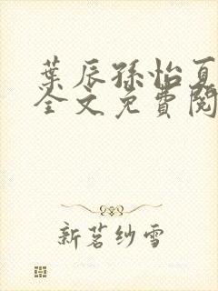 叶辰孙怡夏若雪全文免费阅读 77