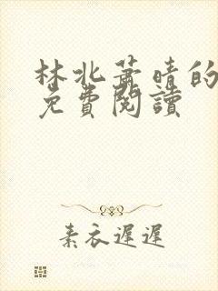 林北萧晴的小说免费阅读