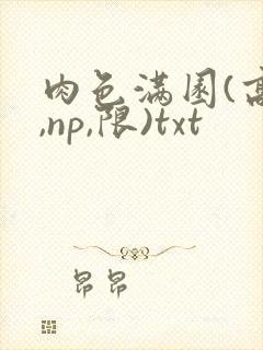 肉色满园(高h,np,限)txt