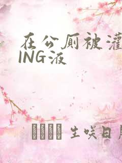 在公厕被灌满JING液