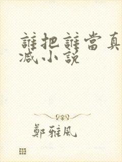 谁把谁当真无删减小说