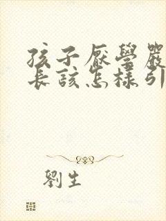 孩子厌学严重家长该怎样引导