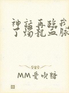 神话再临我获得了烛龙血脉笔趣阁