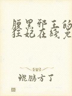 腹黑邪王的毒医狂妃在线免费阅读