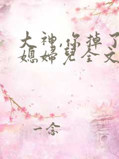 大神,你掉了个媳妇儿全文阅读阅读