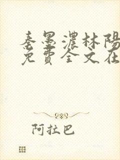 秦墨浓林阳小说免费全文在线阅读