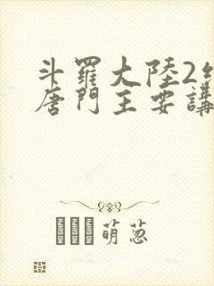 斗罗大陆2绝世唐门主要讲了什么